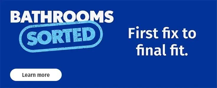 Bathrooms sorted: First fix to final fit. Learn more